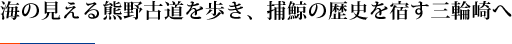 海の見える熊野古道を歩き、捕鯨の歴史を宿す三輪崎へ