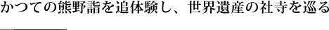 かつての熊野詣を追体験し、世界遺産の社寺を巡る